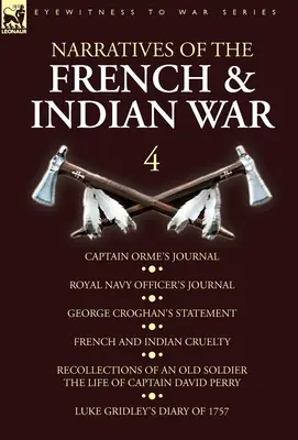 Récits de la guerre française et indienne : 4 - Journal du capitaine Orme, Journal d'un officier de la marine royale, Déclaration de George Croghan, Cruauté des Français et des Indiens - Narratives of the French and Indian War: 4-Captain Orme's Journal, Royal Navy Officer's Journal, George Croghan's Statement, French and Indian Cruelty