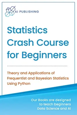 Cours accéléré de statistiques pour les débutants : Théorie et applications des statistiques fréquentistes et bayésiennes en utilisant Python - Statistics Crash Course for Beginners: Theory and Applications of Frequentist and Bayesian Statistics Using Python