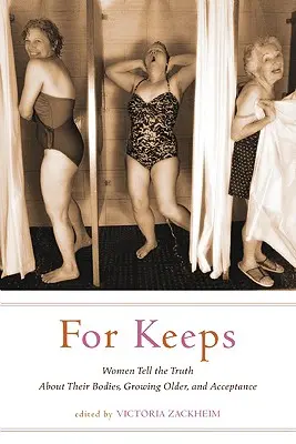 For Keeps : Les femmes disent la vérité sur leur corps, le vieillissement et l'acceptation - For Keeps: Women Tell the Truth about Their Bodies, Growing Older, and Acceptance