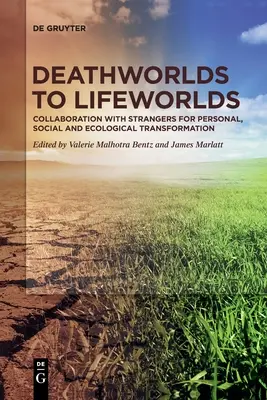 Des mondes de la mort aux mondes de la vie : la collaboration avec des étrangers pour une transformation personnelle, sociale et écologique - Deathworlds to Lifeworlds: Collaboration with Strangers for Personal, Social and Ecological Transformation