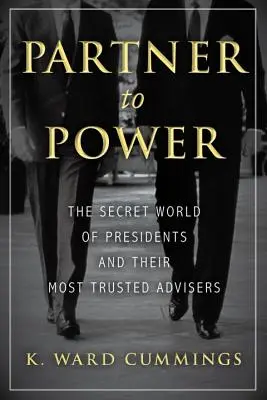 Partenaire du pouvoir : le monde secret des présidents et de leurs conseillers les plus fidèles - Partner to Power: The Secret World of Presidents and Their Most Trusted Advisers