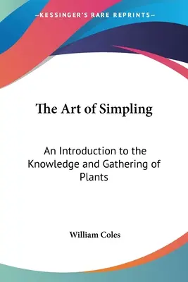 L'art de l'échantillonnage : Une introduction à la connaissance et à la cueillette des plantes - The Art of Simpling: An Introduction to the Knowledge and Gathering of Plants