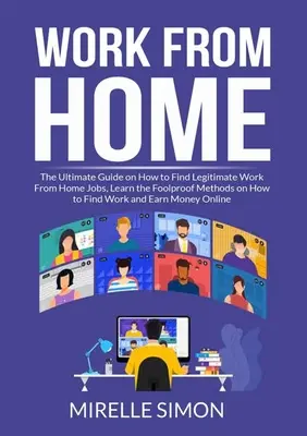 Le travail à domicile : Le guide ultime pour trouver des emplois légitimes à domicile, apprendre les méthodes infaillibles pour trouver du travail et de l'argent. - Work From Home: The Ultimate Guide on How to Find Legitimate Work From Home Jobs, Learn the Foolproof Methods on How to Find Work and