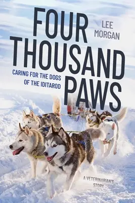 Quatre mille pattes : Prendre soin des chiens de l'Iditarod : L'histoire d'un vétérinaire - Four Thousand Paws: Caring for the Dogs of the Iditarod: A Veterinarian's Story