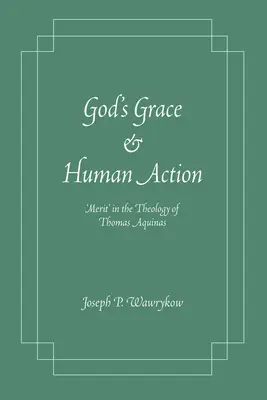 La grâce de Dieu et l'action humaine : Le « mérite » dans la théologie de Thomas d'Aquin - God's Grace and Human Action: Merit' in the Theology of Thomas Aquinas