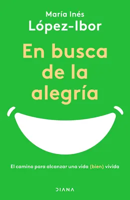 En Busca de la Alegra : El Camino Para Alcanzar Una Vida (Bien) Vivida - En Busca de la Alegra: El Camino Para Alcanzar Una Vida (Bien) Vivida