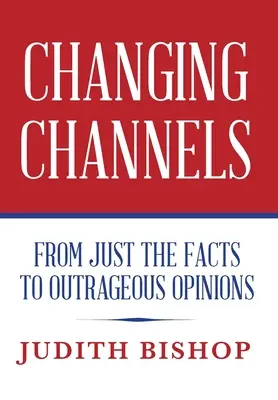 Changer de chaîne : Des faits aux opinions scandaleuses - Changing Channels: From Just The Facts To Outrageous Opinions