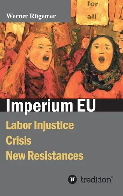 Imperium EU : Injustice du travail, crise, nouvelles résistances - Imperium EU: Labor Injustice, Crisis, New Resistances