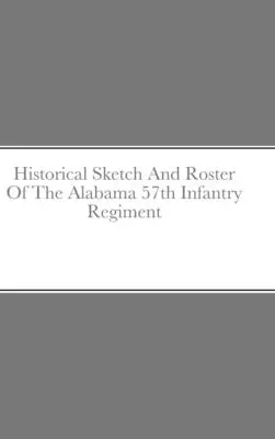 Esquisse historique et tableau du 57e régiment d'infanterie de l'Alabama - Historical Sketch And Roster Of The Alabama 57th Infantry Regiment