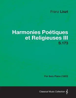 Harmonies Poetiques Et Religieuses III S.173 - Pour Piano seul (1853) - Harmonies Poetiques Et Religieuses III S.173 - For Solo Piano (1853)