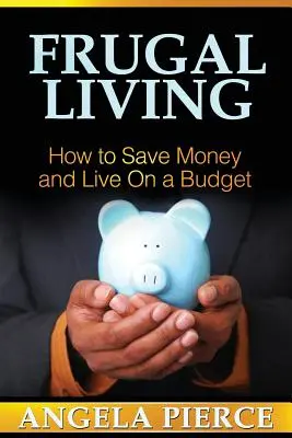 Frugal Living : Comment économiser de l'argent et vivre avec un budget - Frugal Living: How to Save Money and Live on a Budget