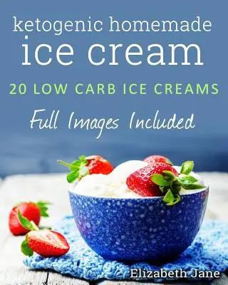 Ketogenic Homemade Ice cream : 20 Low-Carb, High-Fat, Guilt-Free Recipes (glaces cétogènes faites maison : 20 recettes pauvres en glucides, riches en graisses et sans culpabilité) - Ketogenic Homemade Ice cream: 20 Low-Carb, High-Fat, Guilt-Free Recipes