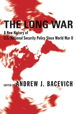 La longue guerre : une nouvelle histoire de la politique de sécurité nationale des États-Unis depuis la Seconde Guerre mondiale - The Long War: A New History of U.S. National Security Policy Since World War II