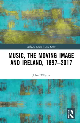 La musique, l'image en mouvement et l'Irlande, 1897-2017 - Music, the Moving Image and Ireland, 1897-2017