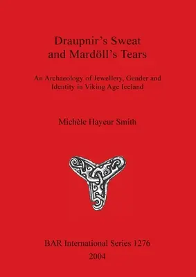 La sueur de Draupnir et les larmes de Mardll : Une archéologie des bijoux, du genre et de l'identité dans l'Islande de l'âge des Vikings - Draupnir's Sweat and Mardll's Tears: An Archaeology of Jewellery, Gender and Identity in Viking Age Iceland