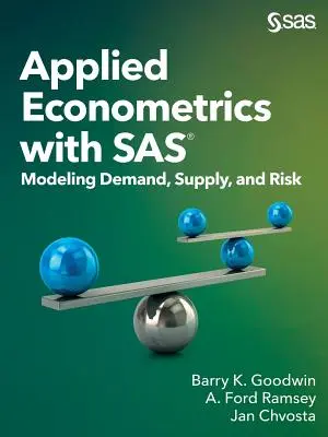 Econométrie appliquée avec SAS : Modélisation de la demande, de l'offre et du risque - Applied Econometrics with SAS: Modeling Demand, Supply, and Risk