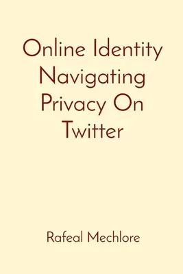 Identité en ligne : la protection de la vie privée sur Twitter - Online Identity Navigating Privacy On Twitter