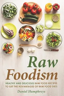 Raw Foodism : Recettes de cuisine crue saines et délicieuses pour profiter des avantages de la cuisine crue ! - Raw Foodism: Healthy and Delicious Raw Food Recipes to Get the Advantages of Raw Food Diet!