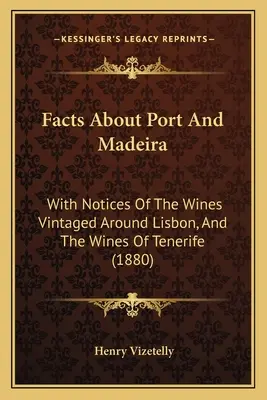 Faits concernant le porto et le madère : avec des notices sur les vins millésimés autour de Lisbonne et sur les vins de Ténériffe (1880) - Facts About Port And Madeira: With Notices Of The Wines Vintaged Around Lisbon, And The Wines Of Tenerife (1880)