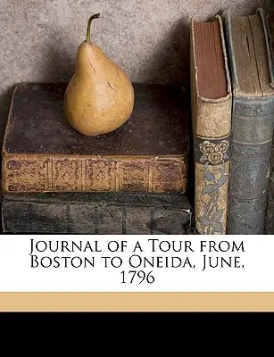 Journal d'un voyage de Boston à Oneida, juin 1796 - Journal of a Tour from Boston to Oneida, June, 1796