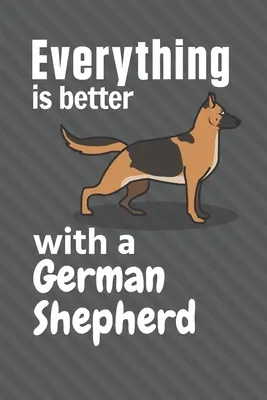Tout est meilleur avec un berger allemand : Pour les amateurs de bergers allemands - Everything is better with a German Shepherd: For German Shepherd Dog Fans