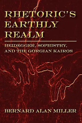 Le domaine terrestre de la rhétorique : Heidegger, la sophistique et le Kairos gorgien - Rhetoric's Earthly Realm: Heidegger, Sophistry, and the Gorgian Kairos