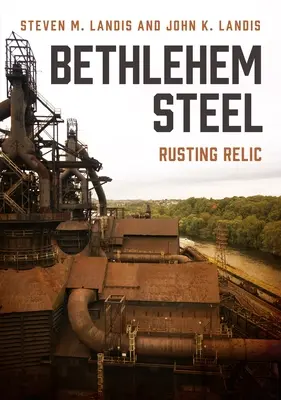 L'acier Bethlehem : Une relique qui rouille - Bethlehem Steel: Rusting Relic