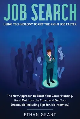 Recherche d'emploi : Utiliser la technologie pour obtenir le bon emploi plus rapidement : La nouvelle approche pour booster votre recherche de carrière et sortir du lot - Job Search: Using Technology to Get the Right Job Faster: The New Approach to Boost Your Career Hunting, Stand Out from The Crowd