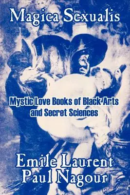 Magica Sexualis : Livres d'amour mystique des arts noirs et des sciences secrètes - Magica Sexualis: Mystic Love Books of Black Arts and Secret Sciences