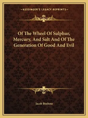 De la roue du soufre, du mercure et du sel et de la génération du bien et du mal - Of The Wheel Of Sulphur, Mercury, And Salt And Of The Generation Of Good And Evil