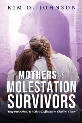 Mères de victimes de maltraitance : Aider les mères à faire la différence dans la vie de leurs enfants - Mothers of Molestation Survivors: Supporting Moms to Make a Difference in Children's Lives