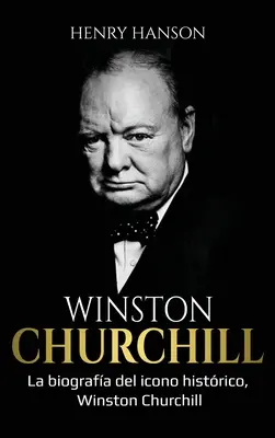 Winston Churchill : La biographie de l'icône historique Winston Churchill - Winston Churchill: La biografa del icono histrico, Winston Churchill