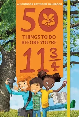 50 choses à faire avant l'âge de 11 ans 3/4 : un manuel d'aventures en plein air - 50 Things to Do Before You're 11 3/4: An Outdoor Adventure Handbook