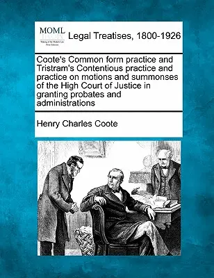 Coote's Common form practice et Tristram's Contentious practice and practice on motions and summons of the High Court of Justice in granting probat - Coote's Common form practice and Tristram's Contentious practice and practice on motions and summonses of the High Court of Justice in granting probat