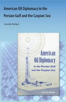 La diplomatie pétrolière américaine dans le golfe Persique et la mer Caspienne - American Oil Diplomacy in the Persian Gulf and the Caspian Sea