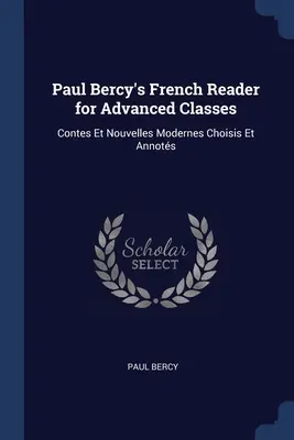 Lecteur de français de Paul Bercy pour les classes supérieures : Contes et nouvelles modernes choisis et annotés - Paul Bercy's French Reader for Advanced Classes: Contes Et Nouvelles Modernes Choisis Et Annots