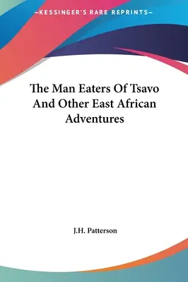 Les mangeurs d'hommes de Tsavo et autres aventures en Afrique de l'Est - The Man Eaters Of Tsavo And Other East African Adventures