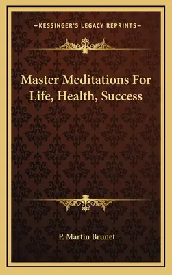 Méditations pour la vie, la santé et le succès - Master Meditations For Life, Health, Success