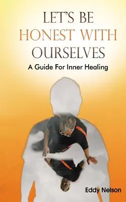 Soyons honnêtes avec nous-mêmes : Un guide de guérison intérieure - Let's Be Honest with Ourselves: A Guide to Inner Healing