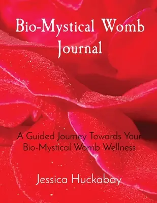 Journal de l'utérus bio-mystique : Un voyage guidé vers le bien-être de l'utérus bio-mystique - Bio-Mystical Womb Journal: A Guided Journey Towards Your Bio-Mystical Womb Wellness