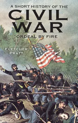 Une brève histoire de la guerre civile : L'épreuve du feu - A Short History of the Civil War: Ordeal by Fire