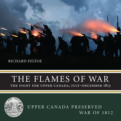 Les flammes de la guerre : la lutte pour le Haut-Canada, juillet-décembre 1813 - The Flames of War: The Fight for Upper Canada, July--December 1813