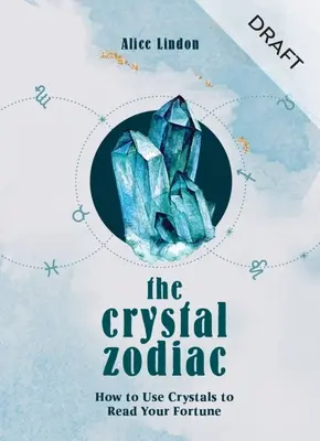 Le Zodiaque de Cristal : Comment utiliser les cristaux pour lire la Fortune - The Crystal Zodiac: How to Use Crystals to Read Your Fortune