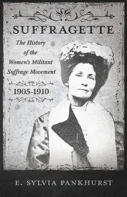 Le mouvement des suffragettes : Une histoire intime de personnes et d'idéaux - Avec une introduction du Dr Richard Pankhurst - The Suffragette Movement: An Intimate Account of Persons and Ideals - With an Introduction by Dr Richard Pankhurst