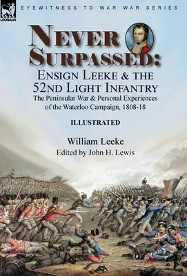 Jamais surpassé : Ensign Leeke and the 52nd Light Infantry : the Peninsular War and Personal Experiences of the Waterloo Campaign, 1808-1 (L'enseigne Leeke et le 52e régiment d'infanterie légère : la guerre de la péninsule et les expériences personnelles de la campagne de Waterloo) - Never Surpassed: Ensign Leeke and the 52nd Light Infantry: the Peninsular War and Personal Experiences of the Waterloo Campaign, 1808-1