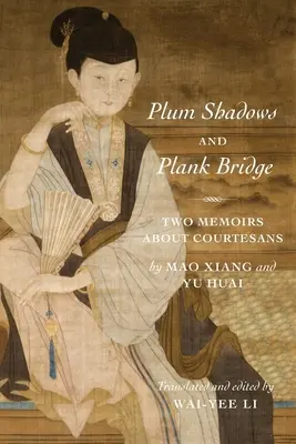 Ombres de pruniers et pont de planches : Deux mémoires de courtisanes - Plum Shadows and Plank Bridge: Two Memoirs about Courtesans