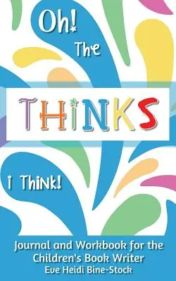 Oh ! les pensées que je pense ! Journal et cahier d'exercices pour l'auteur de livres pour enfants - Oh! The Thinks I Think!: Journal and Workbook for the Children's Book Writer