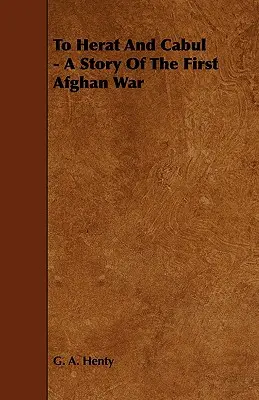 Vers Hérat et Caboul - Une histoire de la première guerre d'Afghanistan - To Herat and Cabul - A Story of the First Afghan War