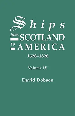 Navires d'Écosse vers l'Amérique, 1628-1828. Volume IV - Ships from Scotland to America, 1628-1828. Volume IV