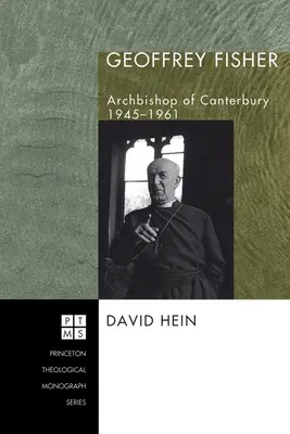 Geoffrey Fisher : Archevêque de Canterbury, 1945-1961 - Geoffrey Fisher: Archbishop of Canterbury, 1945-1961